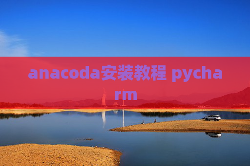 anacoda安装教程 pycharm